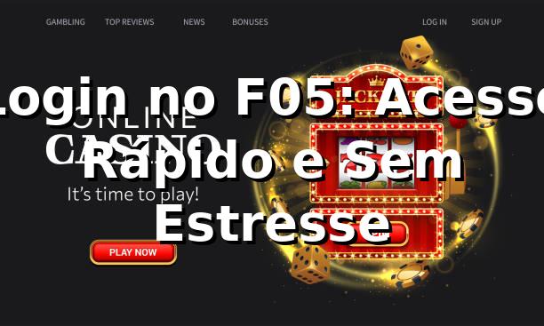 Login no F05: Acesso Rápido e Sem Estresse 😎