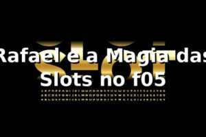 Rafael e a Magia das Slots no f05 🎰