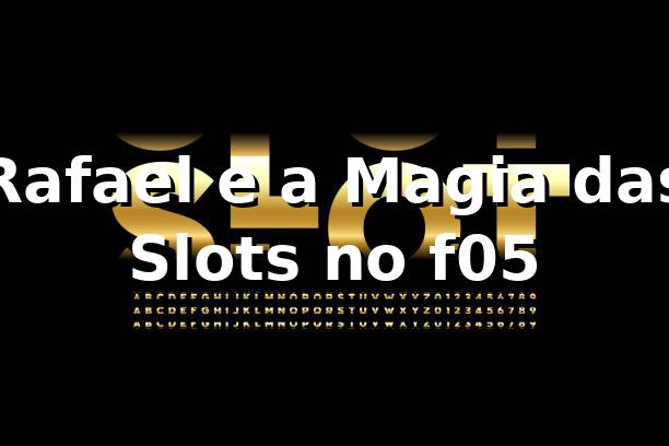Rafael e a Magia das Slots no f05 🎰 1 Rafael e a Magia das Slots no f05 🎰